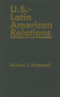 U.S.-Latin American Relations - Michael J. Kryzanek