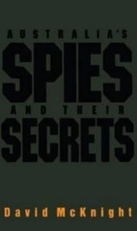 Australia's Spies and Their Secrets - David McKnight