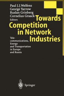 Towards Competition in Network Industries: Telecommunications, Energy and Transportation in Europe and Russia - Paul J.J. Welfens, George Yarrow, Ruslan Grinberg