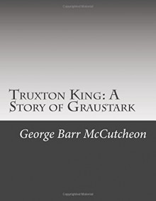 Truxton King: A Story of Graustark - George Barr McCutcheon