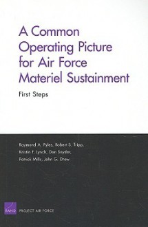 A Common Operating Picture for Air Force Materiel Sustainment: First Steps - Raymond A. Pyles, Robert S. Tripp, Patrick Mills, Kristin F. Lynch, Don Snyder