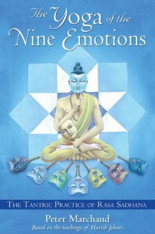 The Yoga of the Nine Emotions: The Tantric Practice of Rasa Sadhana - Peter Marchand