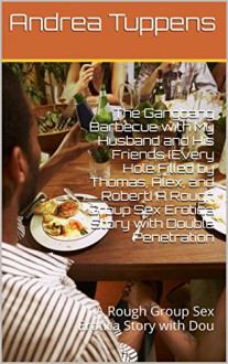 The Gangbang Barbecue with My Husband and His Friends (Every Hole Filled by Thomas, Alex, and Robert) A Rough Group Sex Erotica Story with Double Penetration: A Rough Group Sex Erotica Story with Dou - Andrea Tuppens