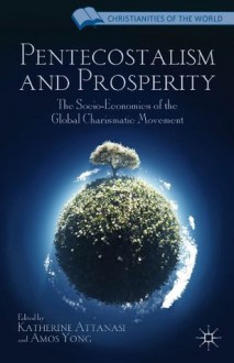 Pentecostalism and Prosperity (Christianities of the World) - Amos Yong, Katherine Attanasi