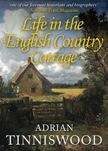 Life in the English Country Cottage - Adrian Tinniswood