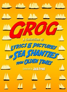 Grog: A Collection of Lyrics and Pictures of Sea Shanties of Olden Times (The Best Sea Songs and Shanties Ever Sung - By Captain Jack Frost Book 1) - Jack Frost, Eric Z of Zbooks.co