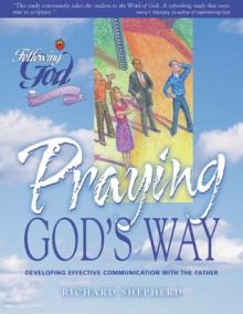 Praying God's Way: Developing Effective Communication with the Father, Leader's Guide (Following God Character Builders) - Richard L. Shepherd