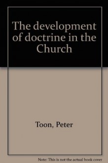 The Development of Doctrine in the Church - Peter Toon