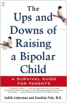 The Ups and Downs of Raising a Bipolar Child: A Survival Guide for Parents - Judith Lederman, Candida Fink