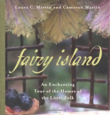 Fairy Island: An Enchanted Tour of the Homes of the Little Folk - Laura C. Martin, Cameron Martin