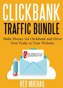 CLICKBANK TRAFFIC BUNDLE (2 in 1 Bundle): Make Money via Clickbank and Drive Free Trafic to Your Website (Clickbank + 5x Traffic) - Red Mikhail