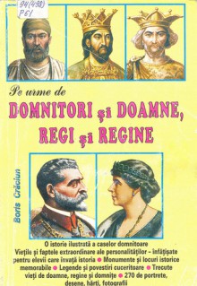 Pe urme de Domnitori și Doamne, Regi și Regine - Boris Craciun