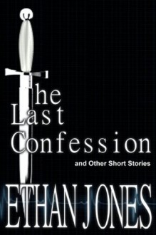 The Last Confession and Other Short Stories - Ethan Jones