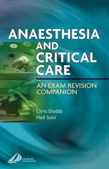 Anaesthesia and Critical Care: An Exam Revision Companion - Chris Doods, Neil Soni, Chris Doods