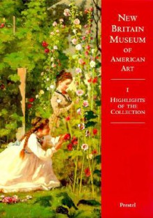 New Britain Museum of American Art: Highlights of the Collection - Laurene Buckley, Pamela T. Barr, New Britain Museum of American Art