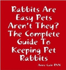 Rabbits Are Easy Pets To Look After Aren't They? - Anne Cain