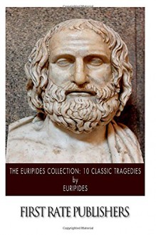 The Euripides Collection: 10 Classic Tragedies - Euripides, Theodore Alois Buckley