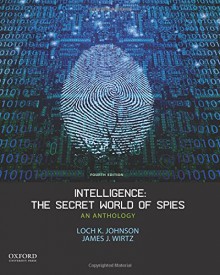 Intelligence: The Secret World of Spies: An Anthology - Loch K. Johnson, James J. Wirtz