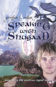 Speaking with Shugaan: Book One of the Hinothian Crystal Series - Jennifer L. Miller