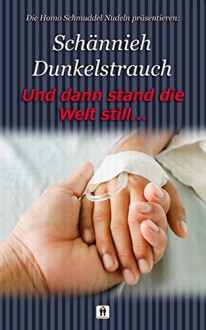 UND DANN STAND DIE WELT STILL ... - Schännieh Dunkelstrauch, Lars Rogmann, HomoSchmuddel Nudeln