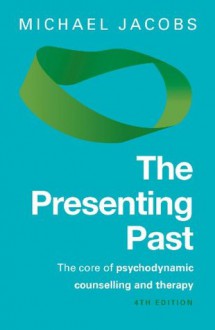 The Presenting Past: The Core Of Psychodynamic Counselling And Therapy - Michael Jacobs