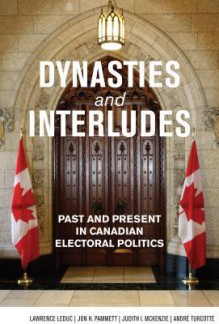 Dynasties and Interludes: Past and Present in Canadian Electoral Politics - Lawrence LeDuc, Jon H. Pammett, Judith I McKenzie, Andr Turcotte