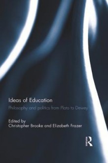 Ideas of Education: Philosophy and Politics from Plato to Dewey - Christopher Brooke, Elizabeth Frazer