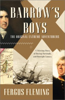 Barrow's Boys: A Stirring Story of Daring, Fortitude, and Outright Lunacy - Fergus Fleming