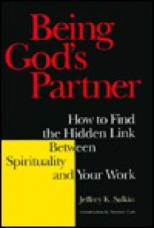 Being God's Partner: How to Find the Hidden Link Between Spirituality and Your Work - Jeffrey K. Salkin