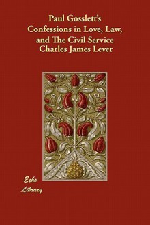 Paul Gosslett's Confessions in Love, Law, and the Civil Service - Charles James Lever