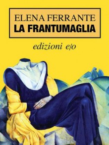 La frantumaglia - Elena Ferrante