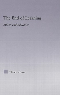 The End of Learning: Milton and Education - Thomas Festa