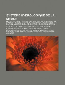 Syst Me Hydrologique de La Meuse: Meuse, Ourthe, Chiers, Bar, Houille, Vair, Semois, AA, Bairon, Mouzon, Scance, Sormonne, Loison - Source Wikipedia