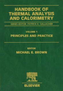 Handbook of Thermal Analysis and Calorimetry: Principles and Practice - Patrick K. Gallagher, Michael E. Brown