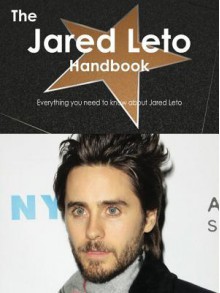 The Jared Leto Handbook - Everything You Need to Know about Jared Leto - Emily Smith