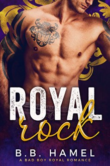 Royal Rock: A Bad Boy Royal Romance - B. B. Hamel