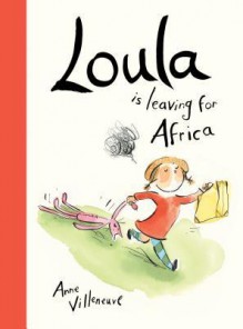 Loula Is Leaving for Africa - Anne Villeneuve