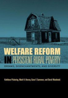 Welfare Reform in Persistent Rural Poverty: Dreams, Disenchantments, and Diversity - Kathleen Pickering