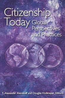 Citizenship Today: Global Perspectives and Practices - T. Alexander Aleinikoff