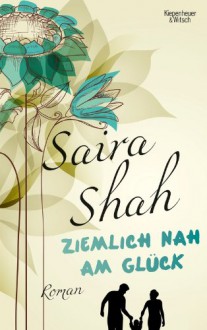 Ziemlich nah am Glück: Roman - Saira Shah, Petra Knese