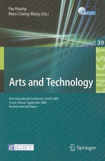 Arts And Technology: First International Conference, Arts It 2009, Yi Lan, Taiwan, September 24 25, 2009, Revised Selected Papers (Lecture Notes Of The ... And Telecommunications Engineering) - Fay Huang, Reen-Cheng Wang