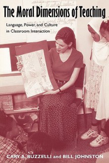 The Moral Dimensions of Teaching: Language, Power, and Culture in Classroom Interaction (Source Books on Education (Routledgefalmer (Firm)).) - Cary Buzzelli