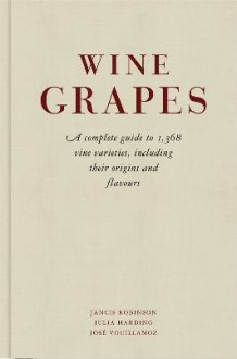 Wine Grapes. A complete guide to 1,368 vine varieties, including their origins and flavours - Jancis Robinson, Jose Vouillamoz, Julia Harding