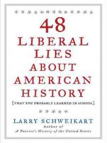 48 Liberal Lies about American History - Larry Schweikart