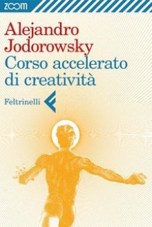 Corso accelerato di creatività - Alejandro Jodorowsky