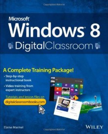 Microsoft Windows 8 Digital Classroom: A Complete Training Package - Elaine Marmel