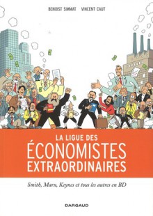 La ligue des économistes extraordinaires: Smith, Marx, Keynes et les autres - Benoist Simmat, Vincent Caut