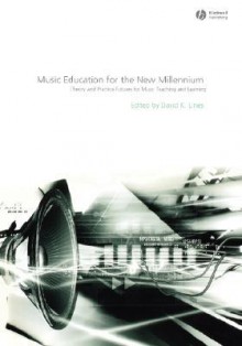 Music Education for the New Millennium: Theory and Practice Futures for Music Teaching and Learning - David Lines