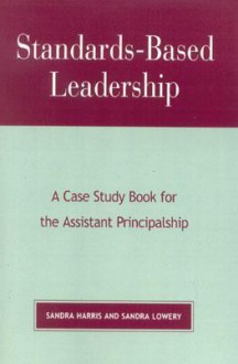 Standards-Based Leadership: A Case Study Book for the Assistant Principalship - Sandra Harris