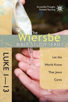 The Wiersbe Bible Study Series: Luke 1-13: Let the World Know That Jesus Cares - David C. Cook